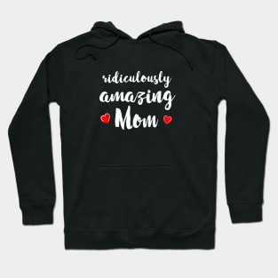 Ridiculously Amazing Mom - gift for mom Hoodie